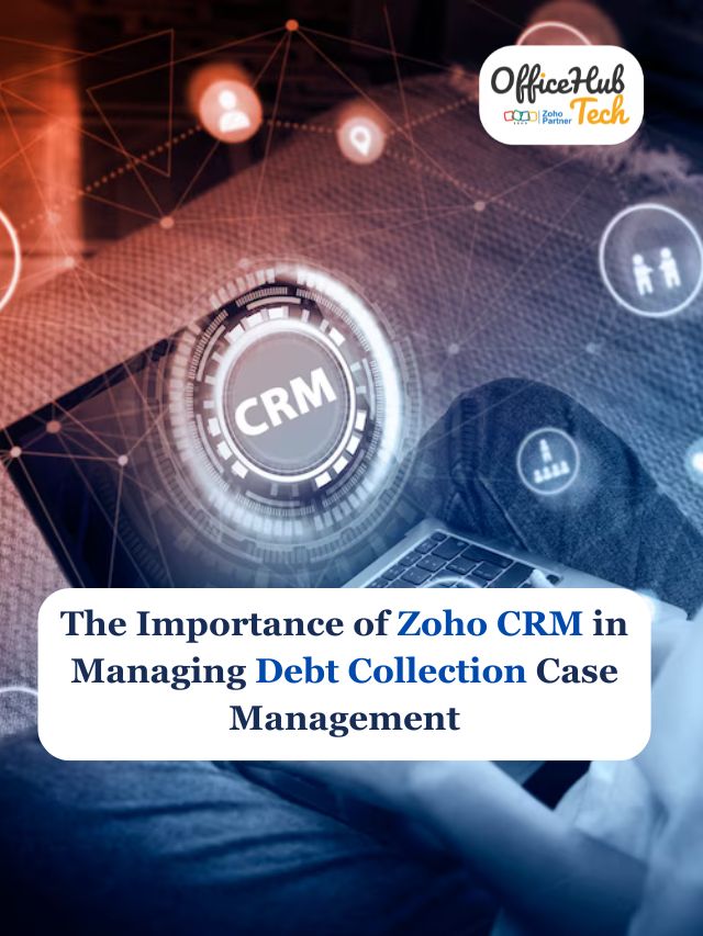 The Importance of Zoho CRM in Managing Debt Collection Case Management